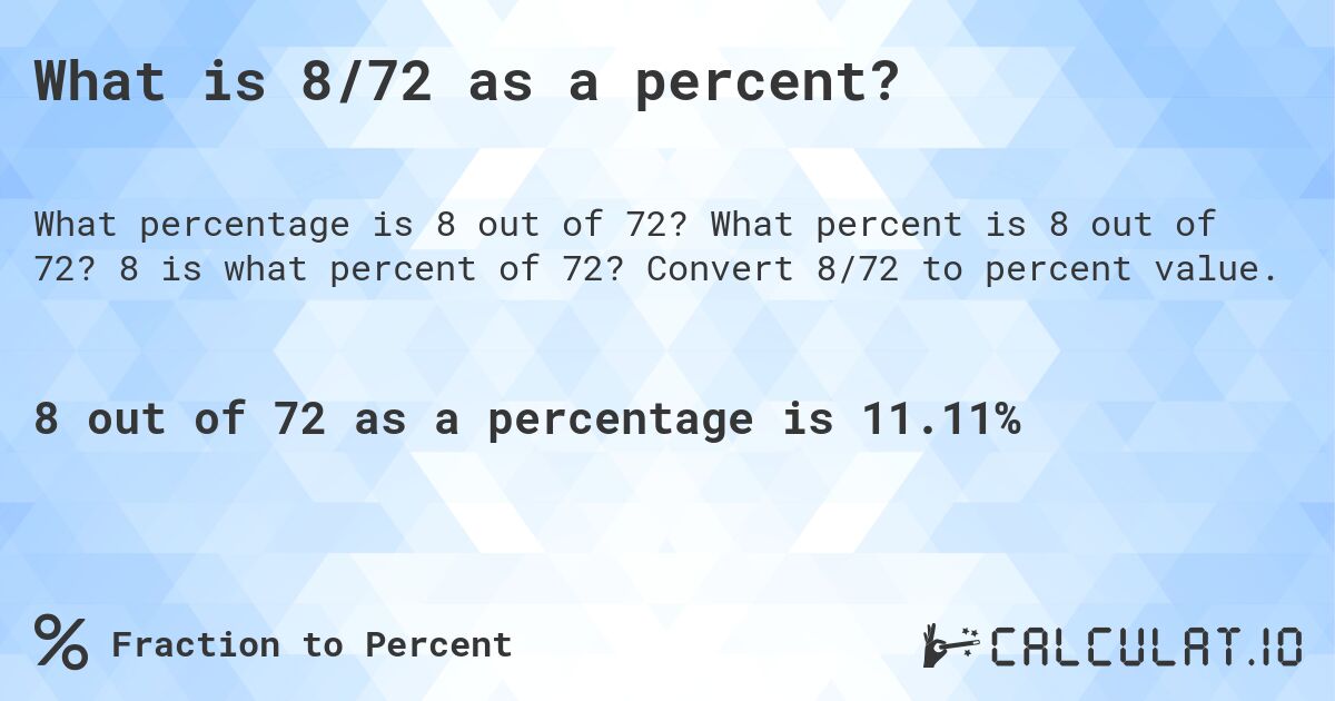 What is 8/72 as a percent?. What percent is 8 out of 72? 8 is what percent of 72? Convert 8/72 to percent value.