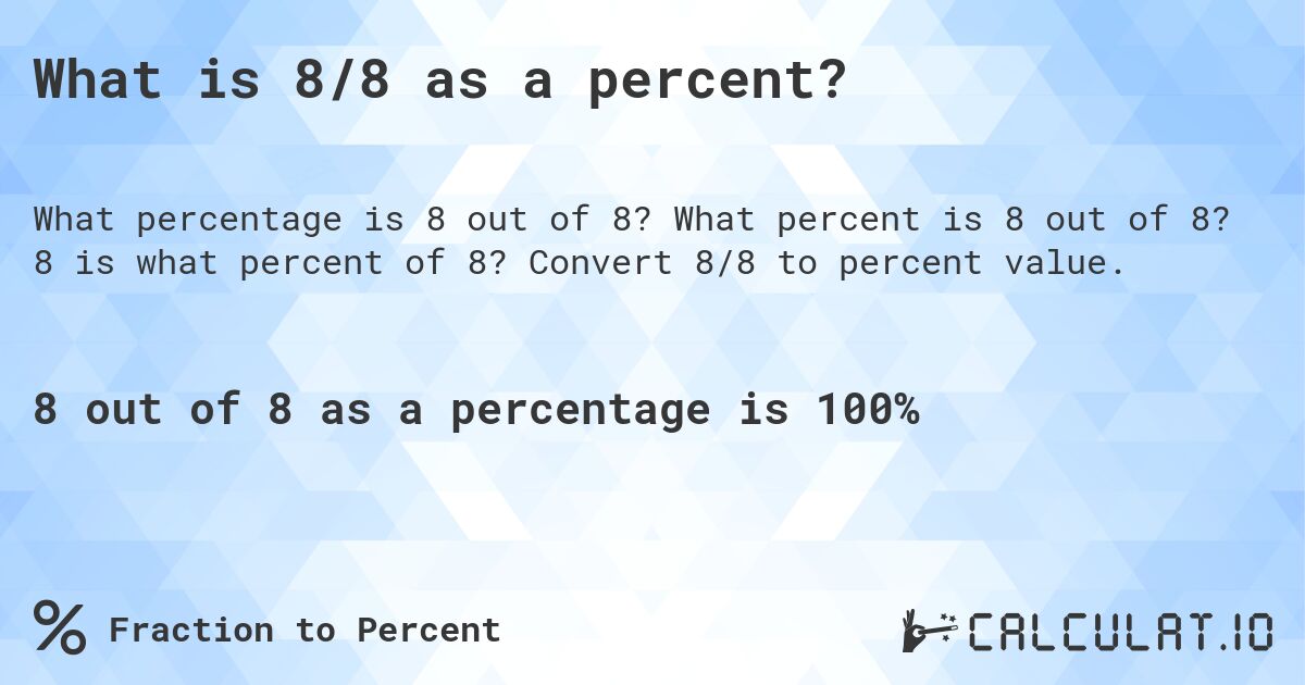 What is 8/8 as a percent?. What percent is 8 out of 8? 8 is what percent of 8? Convert 8/8 to percent value.