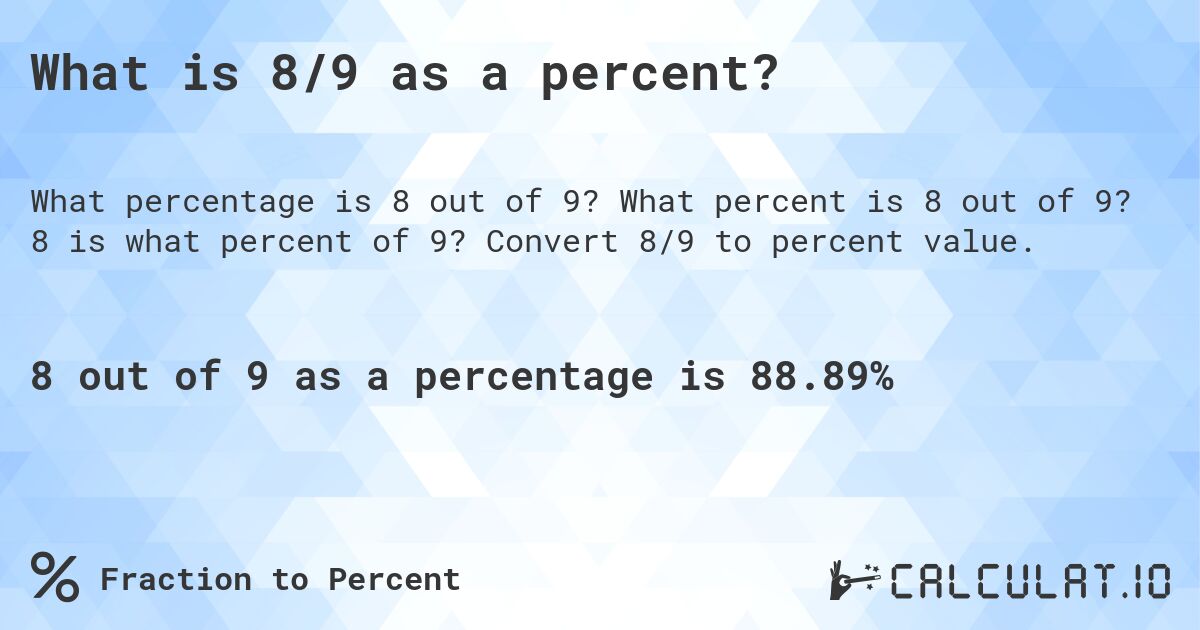 What is 8/9 as a percent?. What percent is 8 out of 9? 8 is what percent of 9? Convert 8/9 to percent value.