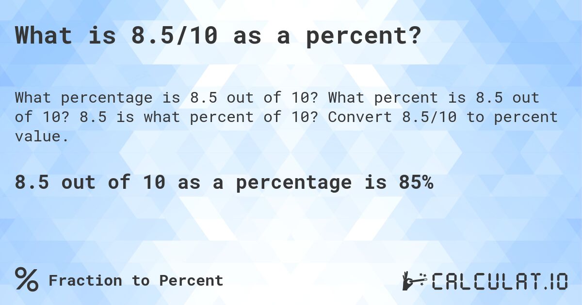 What is 8.5/10 as a percent?. What percent is 8.5 out of 10? 8.5 is what percent of 10? Convert 8.5/10 to percent value.