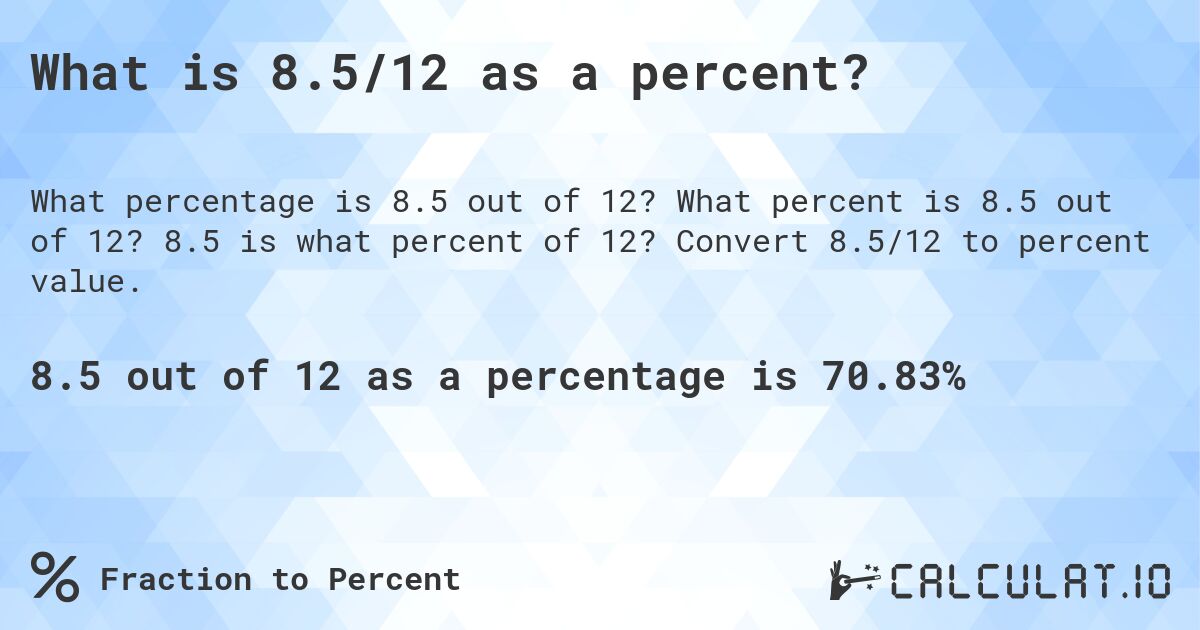What is 8.5/12 as a percent?. What percent is 8.5 out of 12? 8.5 is what percent of 12? Convert 8.5/12 to percent value.