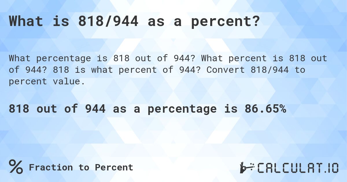 What is 818/944 as a percent?. What percent is 818 out of 944? 818 is what percent of 944? Convert 818/944 to percent value.