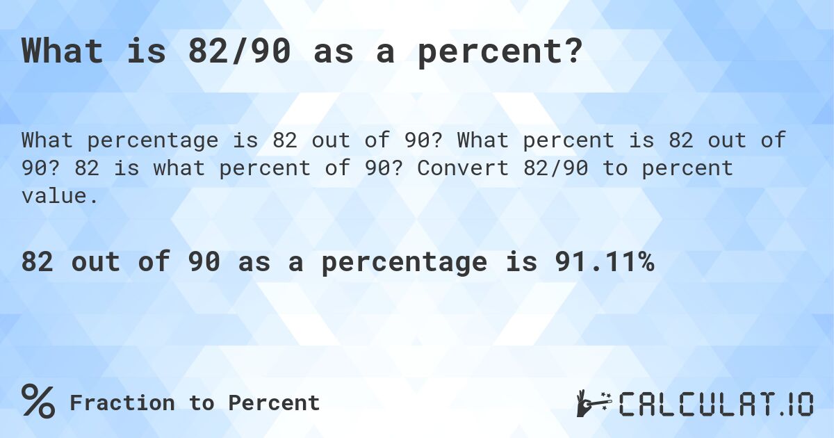 What is 82/90 as a percent?. What percent is 82 out of 90? 82 is what percent of 90? Convert 82/90 to percent value.
