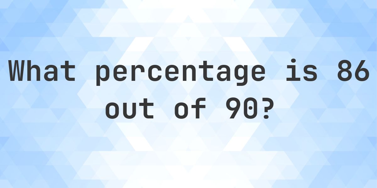 What is 86/90 as a percent? - Calculatio