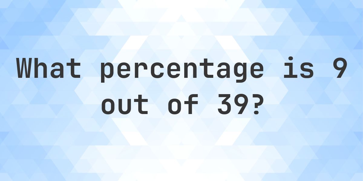 What is 9/39 as a percent? - Calculatio