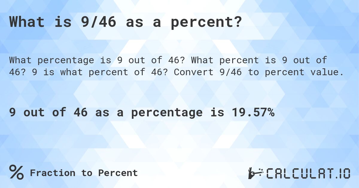 What is 9/46 as a percent?. What percent is 9 out of 46? 9 is what percent of 46? Convert 9/46 to percent value.