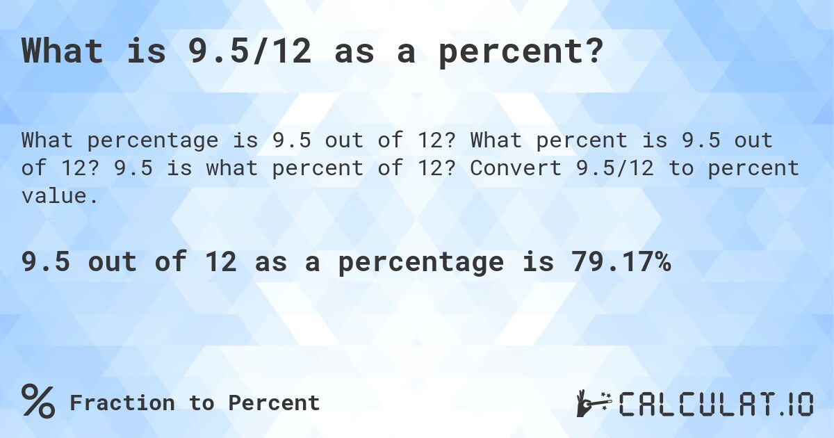 What is 9.5/12 as a percent?. What percent is 9.5 out of 12? 9.5 is what percent of 12? Convert 9.5/12 to percent value.