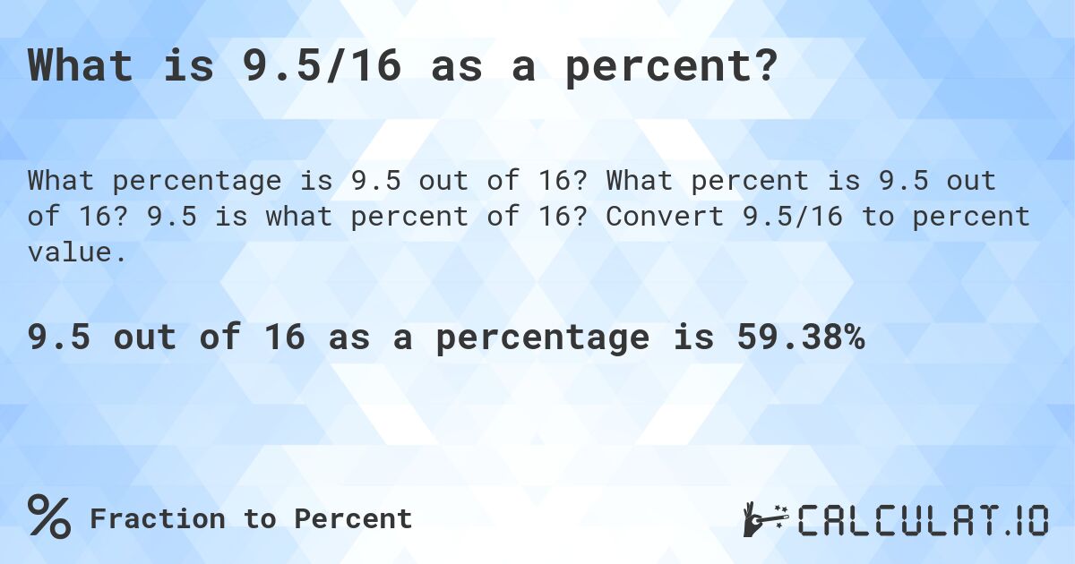 What is 9.5/16 as a percent?. What percent is 9.5 out of 16? 9.5 is what percent of 16? Convert 9.5/16 to percent value.