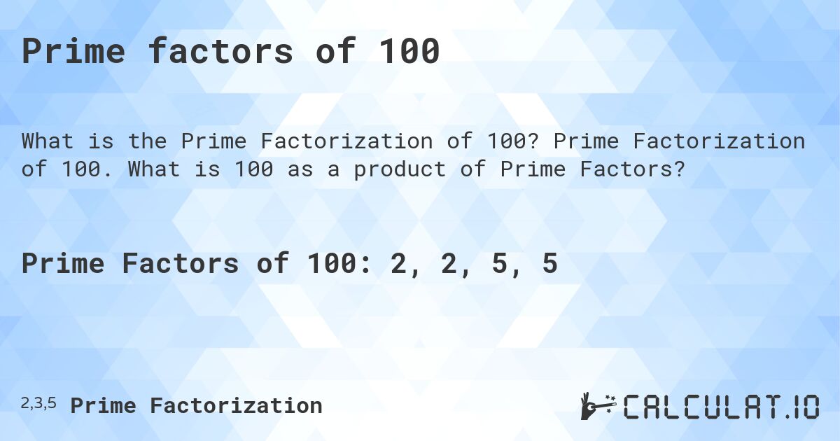 Prime factors of 100. Prime Factorization of 100. What is 100 as a product of Prime Factors?