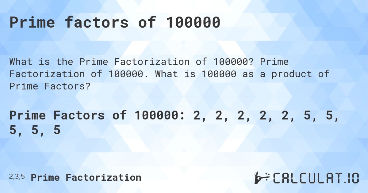 Prime factors of 100000. Prime Factorization of 100000. What is 100000 as a product of Prime Factors?
