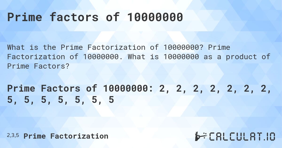 Prime factors of 10000000. Prime Factorization of 10000000. What is 10000000 as a product of Prime Factors?