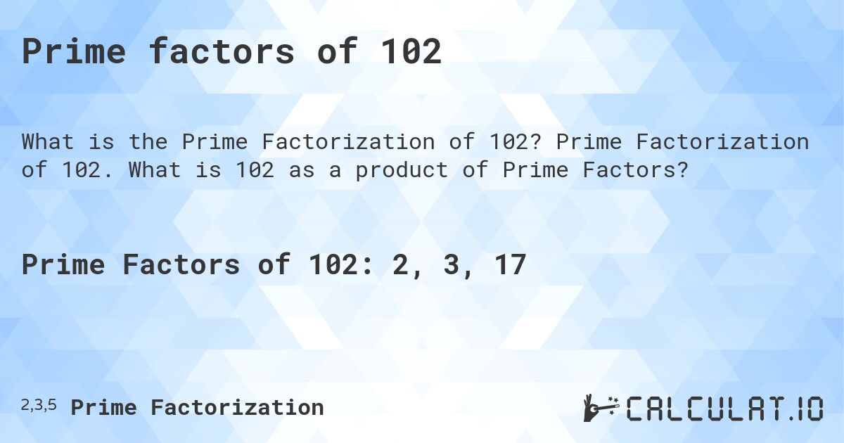 Prime factors of 102. Prime Factorization of 102. What is 102 as a product of Prime Factors?