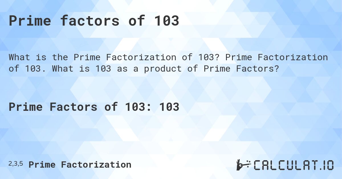 Prime factors of 103. Prime Factorization of 103. What is 103 as a product of Prime Factors?