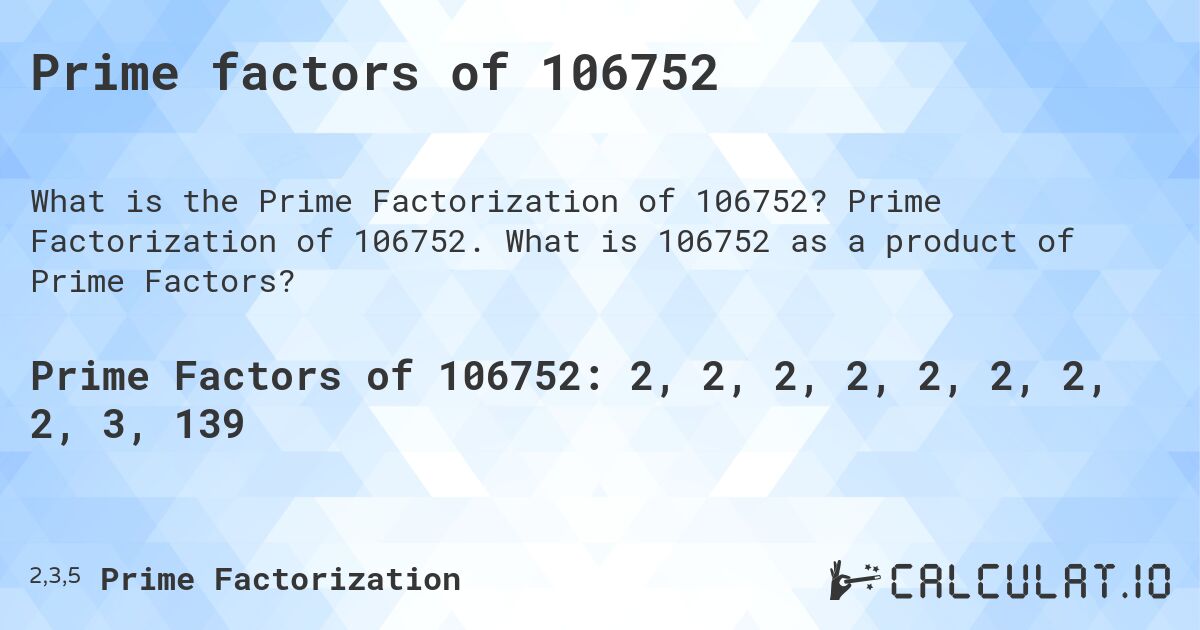 Prime factors of 106752. Prime Factorization of 106752. What is 106752 as a product of Prime Factors?