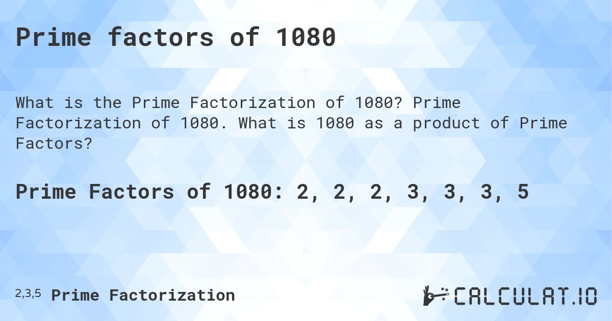 Prime factors of 1080. Prime Factorization of 1080. What is 1080 as a product of Prime Factors?