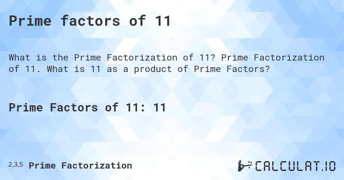 Prime factors of 11. Prime Factorization of 11. What is 11 as a product of Prime Factors?