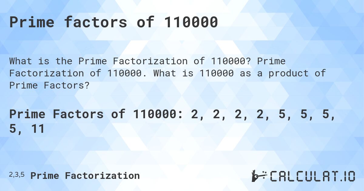 Prime factors of 110000. Prime Factorization of 110000. What is 110000 as a product of Prime Factors?