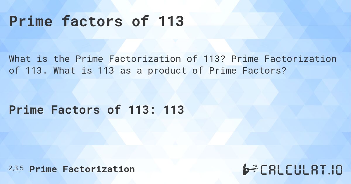 Prime factors of 113. Prime Factorization of 113. What is 113 as a product of Prime Factors?