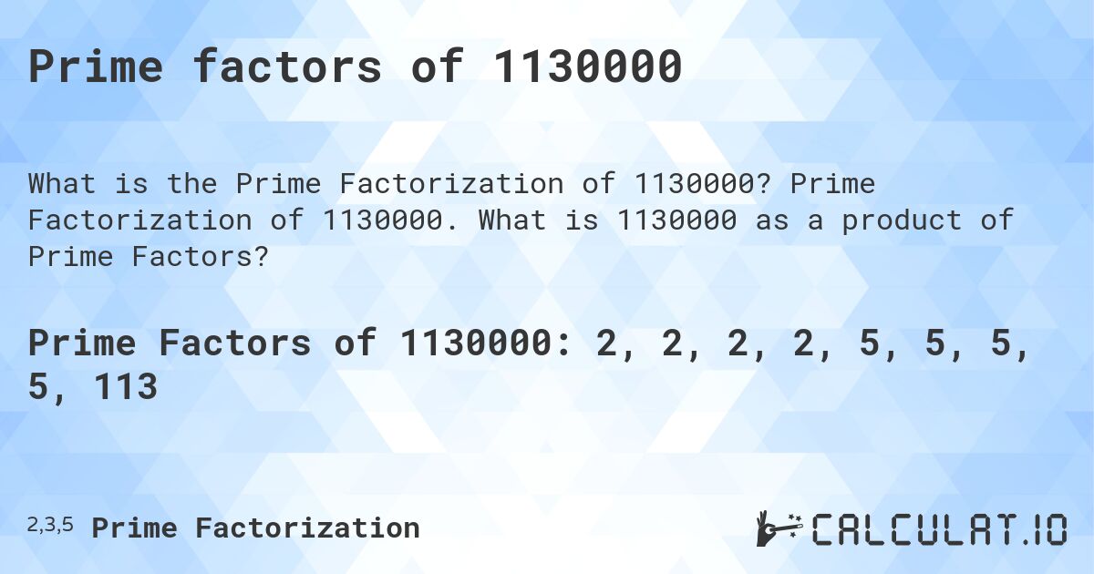 Prime factors of 1130000. Prime Factorization of 1130000. What is 1130000 as a product of Prime Factors?