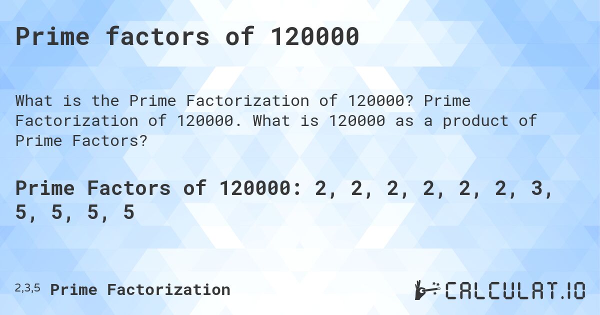 Prime factors of 120000. Prime Factorization of 120000. What is 120000 as a product of Prime Factors?