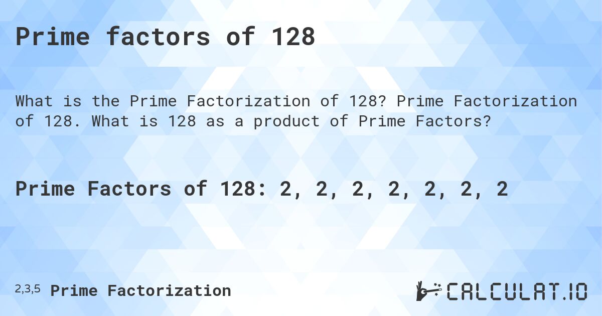 Prime factors of 128. Prime Factorization of 128. What is 128 as a product of Prime Factors?