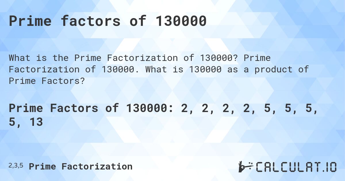 Prime factors of 130000. Prime Factorization of 130000. What is 130000 as a product of Prime Factors?