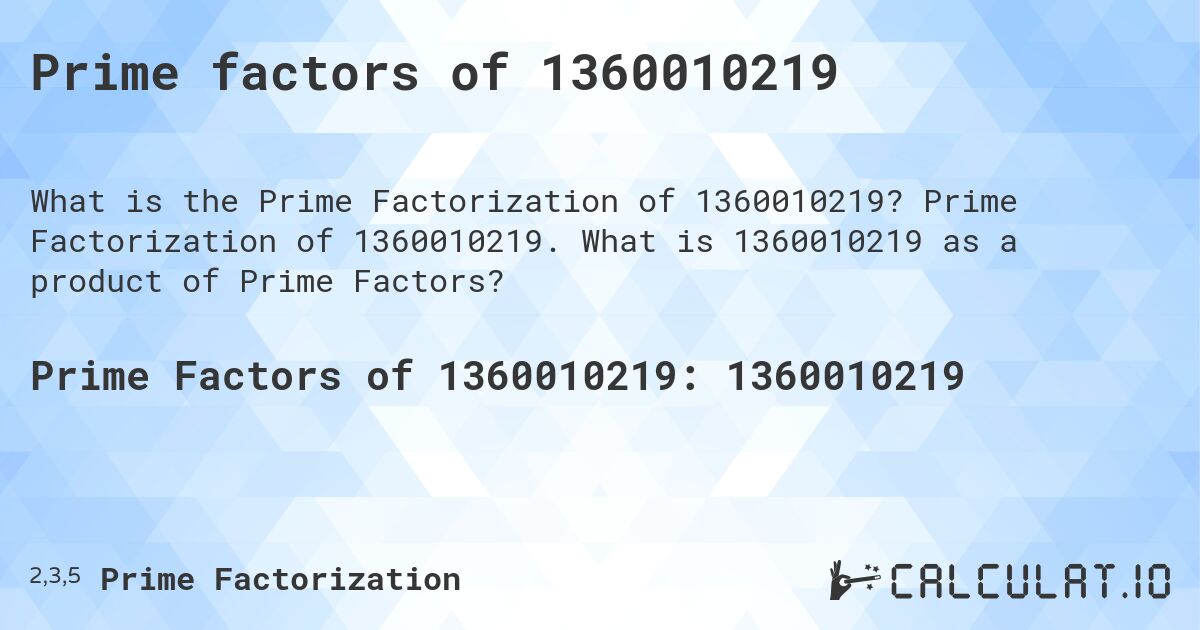 Prime factors of 1360010219. Prime Factorization of 1360010219. What is 1360010219 as a product of Prime Factors?