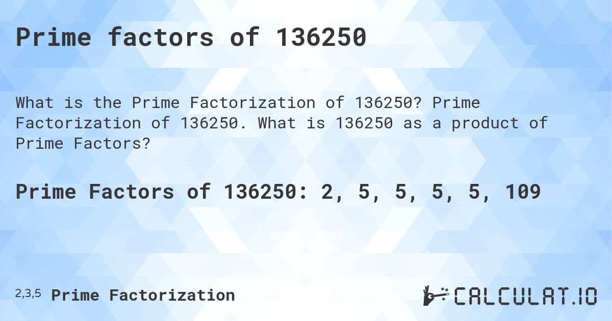Prime factors of 136250. Prime Factorization of 136250. What is 136250 as a product of Prime Factors?