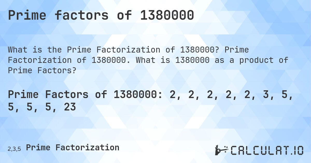 Prime factors of 1380000. Prime Factorization of 1380000. What is 1380000 as a product of Prime Factors?