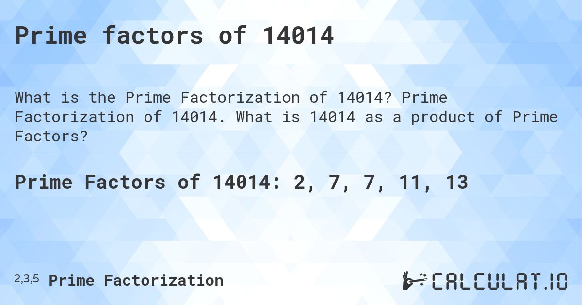 Prime factors of 14014. Prime Factorization of 14014. What is 14014 as a product of Prime Factors?