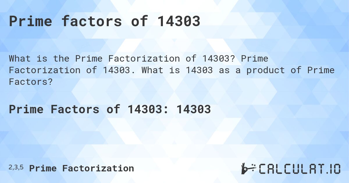 Prime factors of 14303. Prime Factorization of 14303. What is 14303 as a product of Prime Factors?