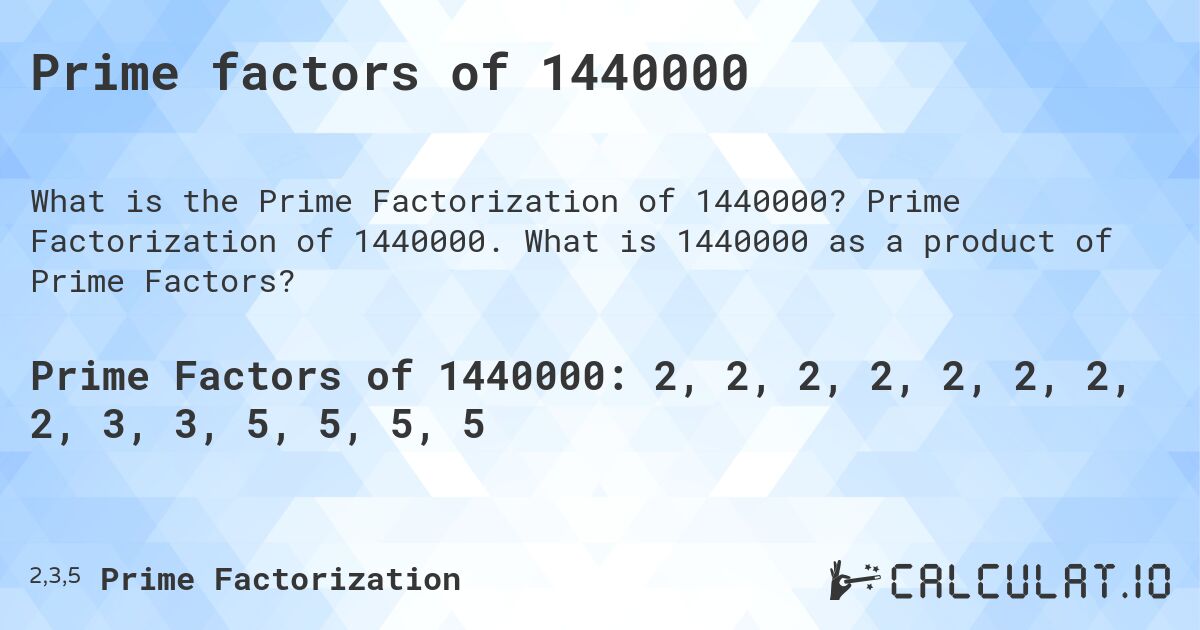 Prime factors of 1440000. Prime Factorization of 1440000. What is 1440000 as a product of Prime Factors?