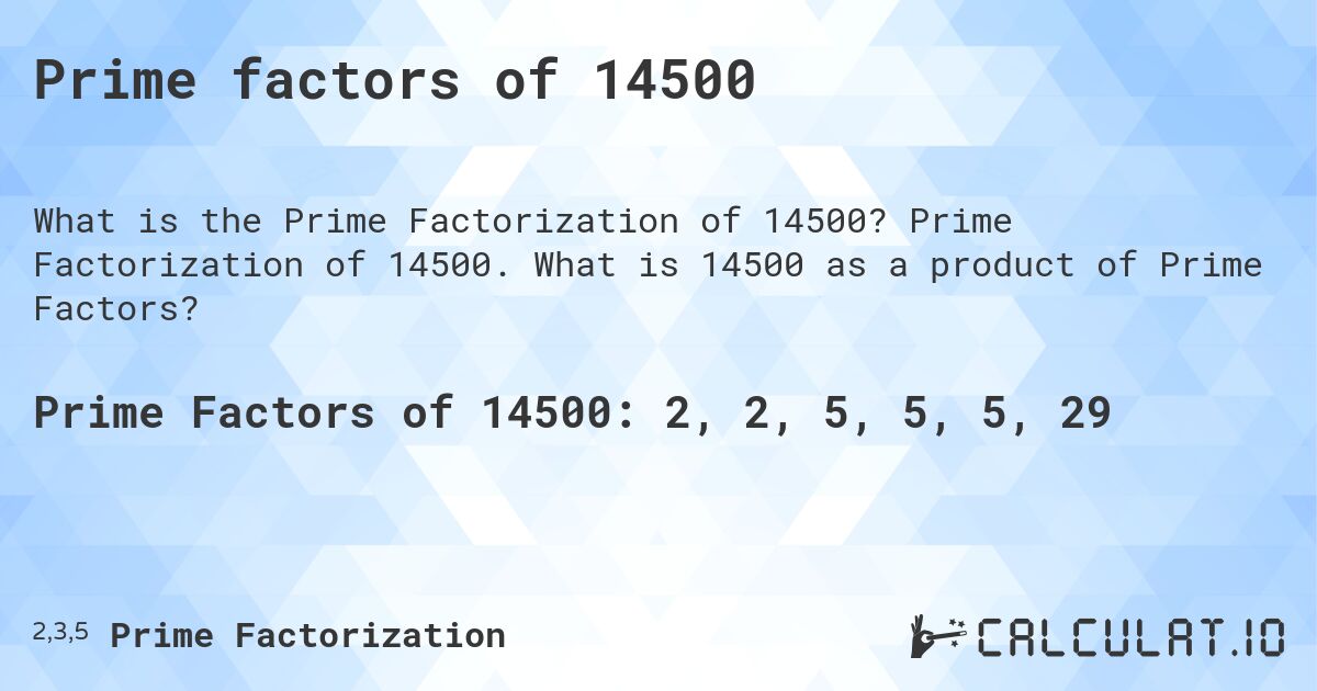 Prime factors of 14500. Prime Factorization of 14500. What is 14500 as a product of Prime Factors?
