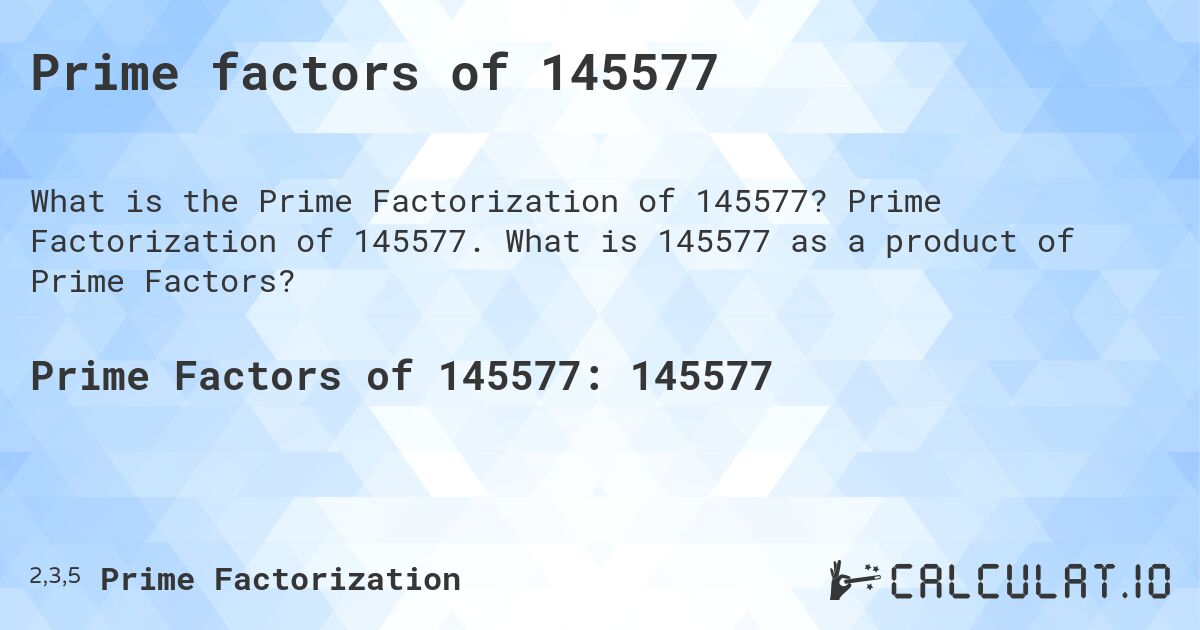 Prime factors of 145577. Prime Factorization of 145577. What is 145577 as a product of Prime Factors?