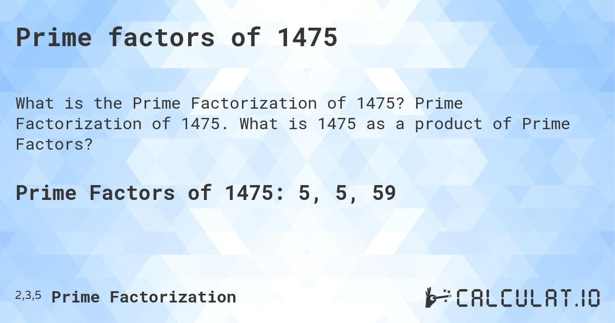 Prime factors of 1475. Prime Factorization of 1475. What is 1475 as a product of Prime Factors?