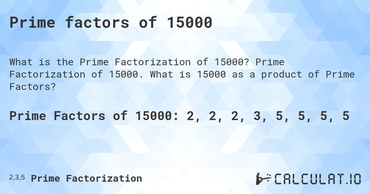 Prime factors of 15000. Prime Factorization of 15000. What is 15000 as a product of Prime Factors?