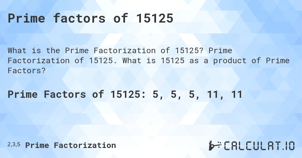 Prime factors of 15125. Prime Factorization of 15125. What is 15125 as a product of Prime Factors?