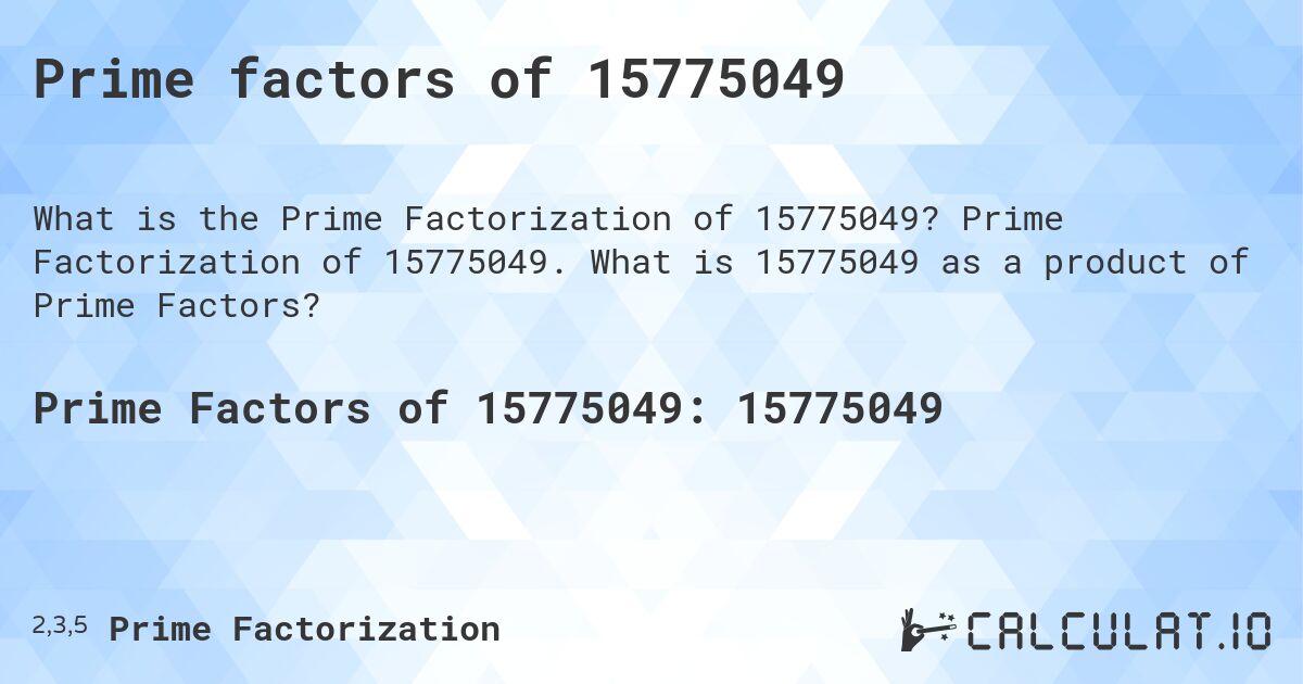 Prime factors of 15775049. Prime Factorization of 15775049. What is 15775049 as a product of Prime Factors?