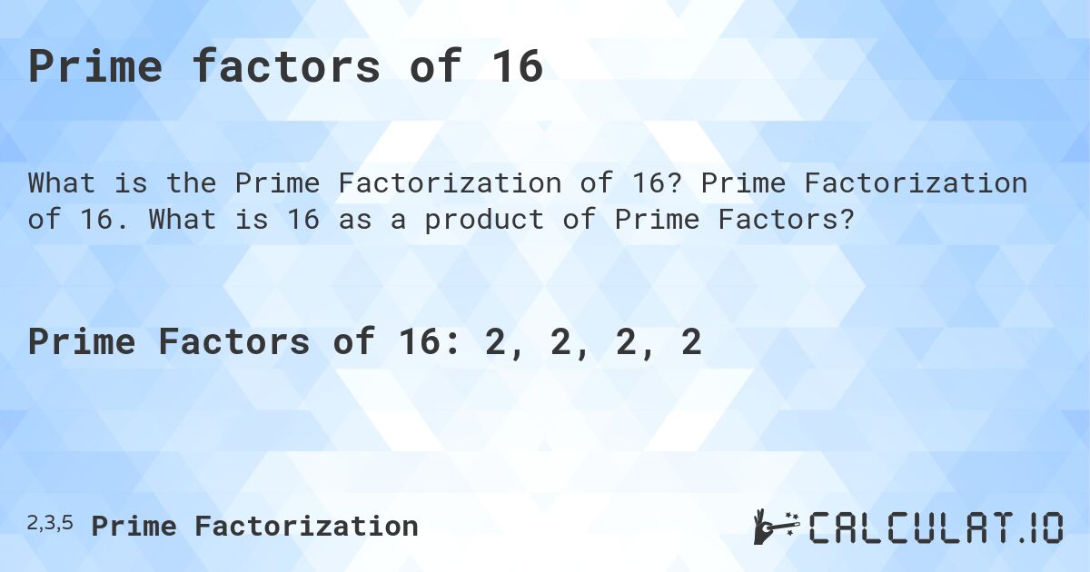 Prime factors of 16. Prime Factorization of 16. What is 16 as a product of Prime Factors?