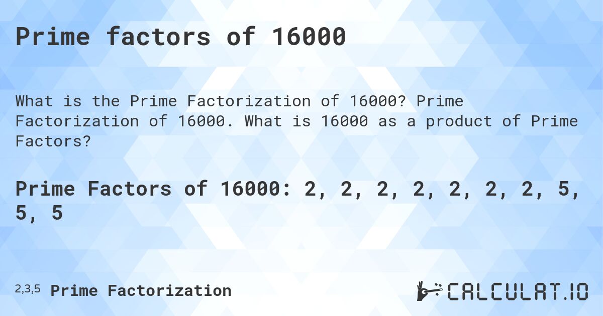 Prime factors of 16000. Prime Factorization of 16000. What is 16000 as a product of Prime Factors?