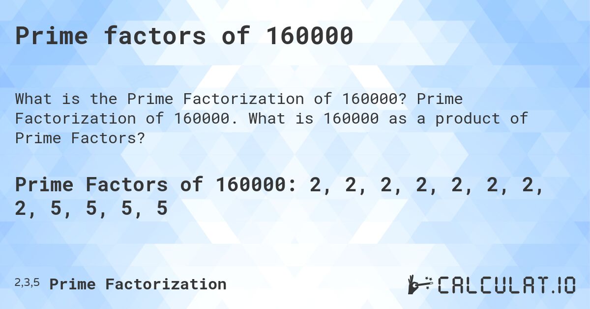Prime factors of 160000. Prime Factorization of 160000. What is 160000 as a product of Prime Factors?