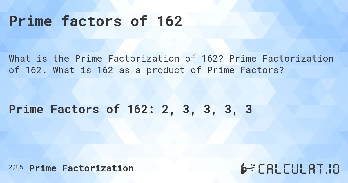 Prime factors of 162. Prime Factorization of 162. What is 162 as a product of Prime Factors?