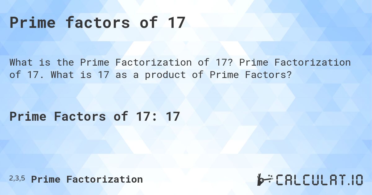 Prime factors of 17. Prime Factorization of 17. What is 17 as a product of Prime Factors?