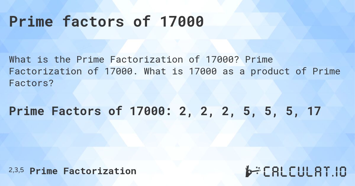 Prime factors of 17000. Prime Factorization of 17000. What is 17000 as a product of Prime Factors?
