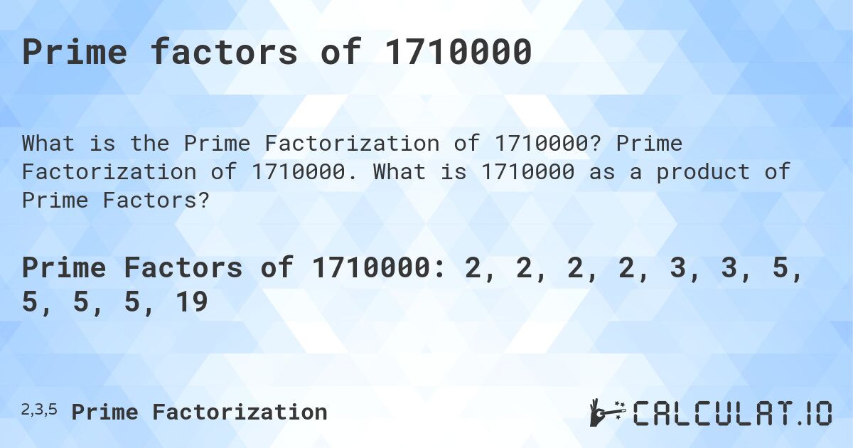 Prime factors of 1710000. Prime Factorization of 1710000. What is 1710000 as a product of Prime Factors?