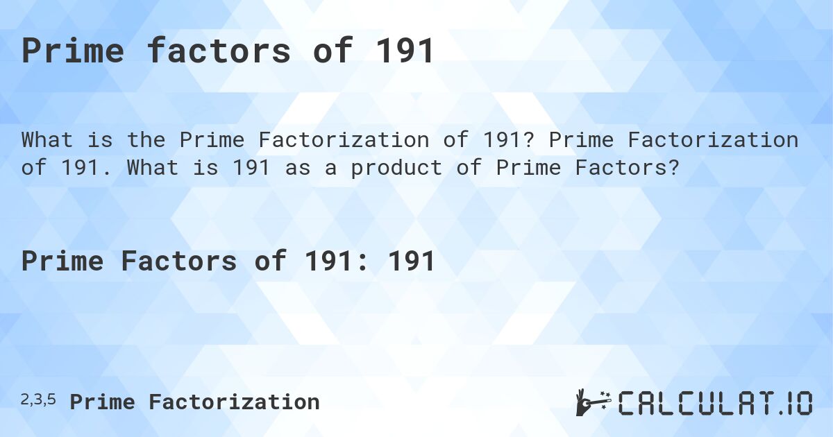 Prime factors of 191. Prime Factorization of 191. What is 191 as a product of Prime Factors?