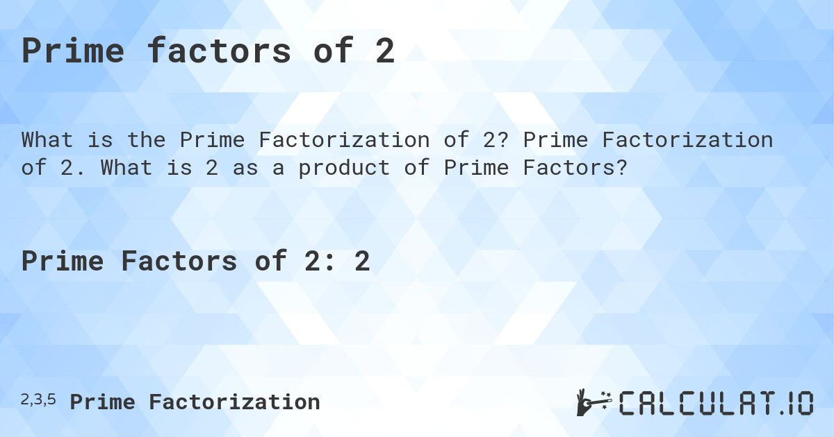 Prime factors of 2. Prime Factorization of 2. What is 2 as a product of Prime Factors?