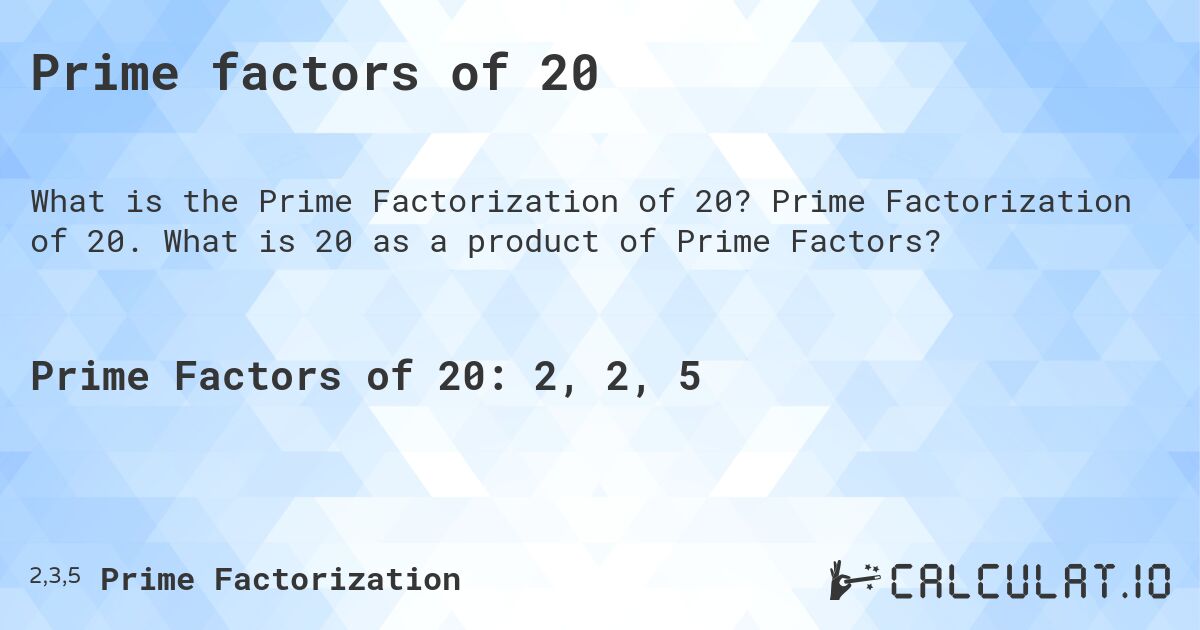 Prime factors of 20. Prime Factorization of 20. What is 20 as a product of Prime Factors?