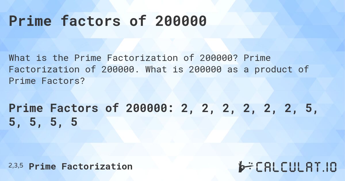 Prime factors of 200000. Prime Factorization of 200000. What is 200000 as a product of Prime Factors?