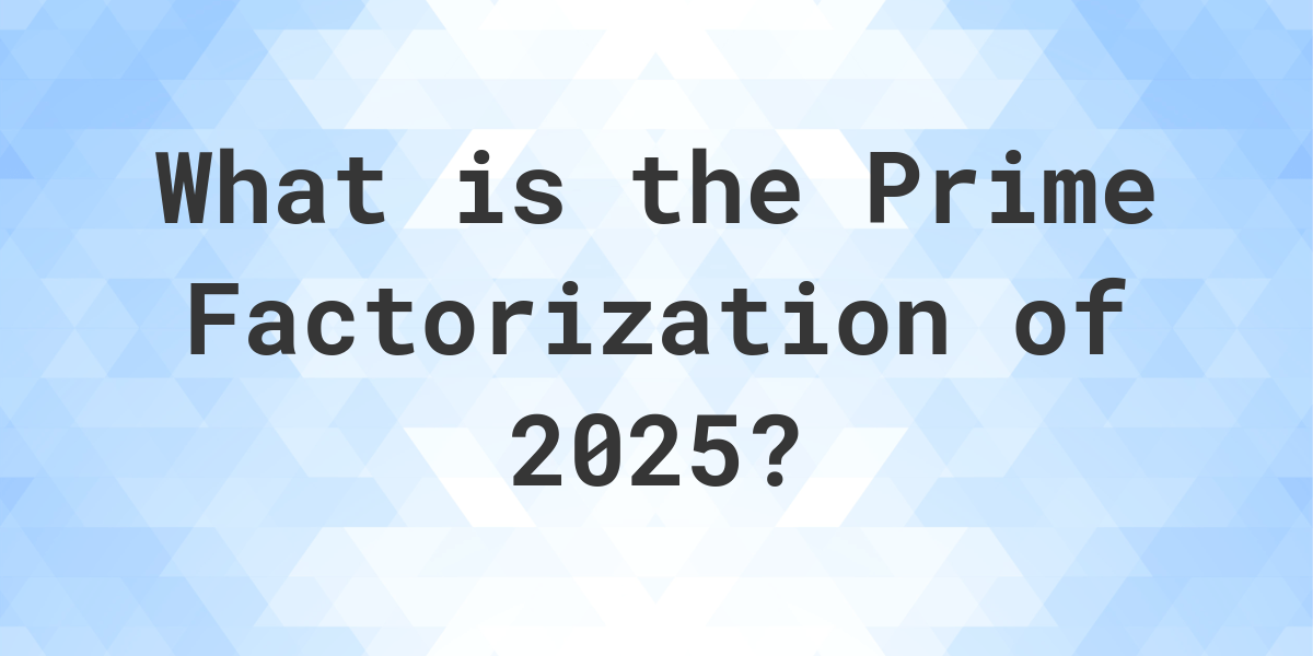 Prime factors of 2025 Calculatio